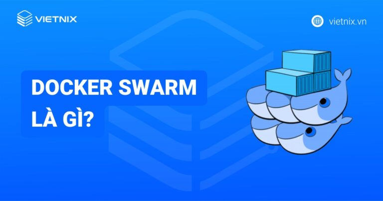 Docker Swarm là gì? Những điều cơ bản và ví dụ về Docker Swarm