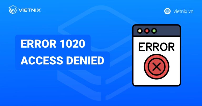 Error 1020 Access Denied là gì? Nguyên nhân và cách khắc phục lỗi hiệu quả