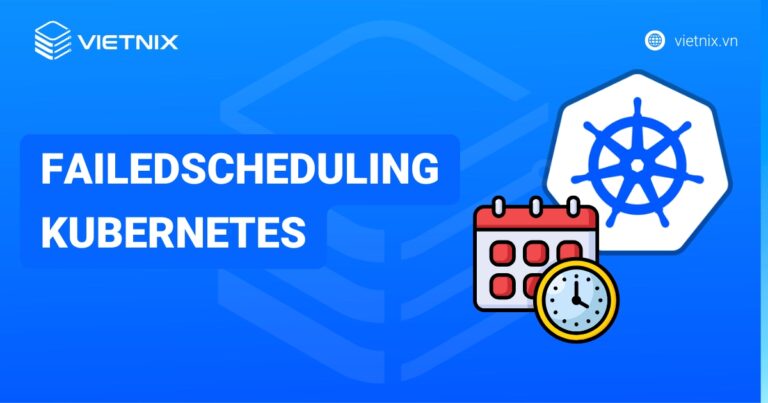 Cách khắc phục lỗi FailedScheduling Kubernetes chi tiết và nhanh chóng