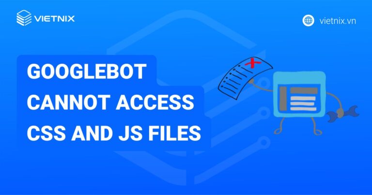 Cách sửa lỗi Googlebot Cannot Access CSS And JS Files chi tiết