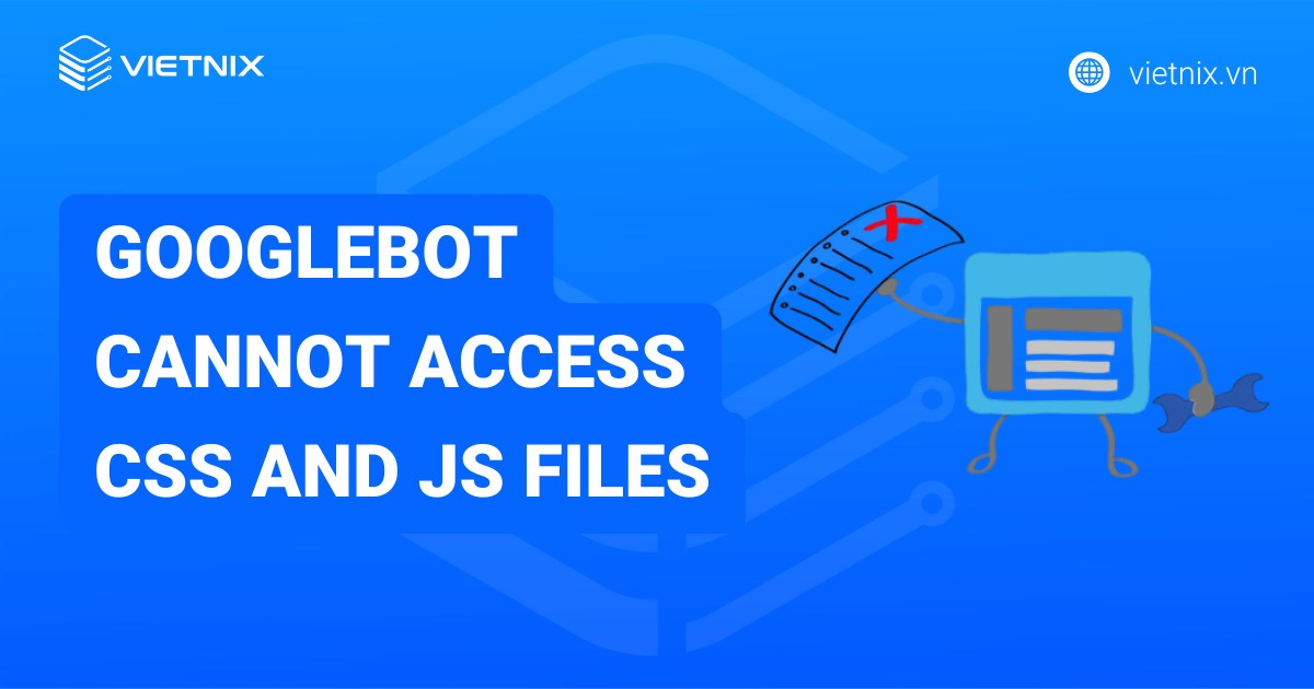 Cách sửa lỗi Googlebot Cannot Access CSS And JS Files chi tiết