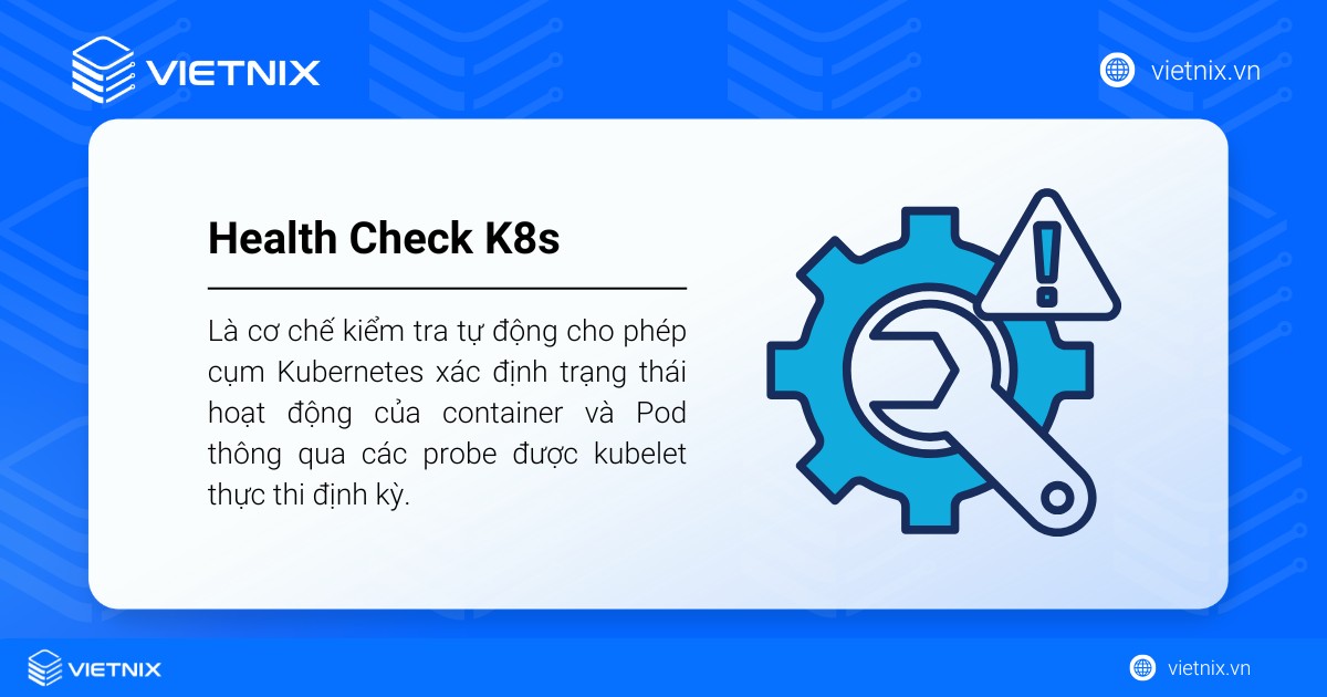 Health check trong Kubernetes dùng để kiểm tra container có hoạt động đúng và sẵn sàng nhận traffic hay không