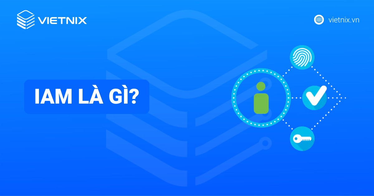 IAM là gì? Lợi ích và cách thức hoạt động của IAM