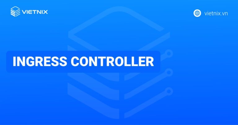 Ingress controller là gì? Cài đặt và sử dụng NGINX Ingress Controller