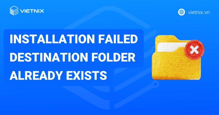 Hướng dẫn cách sửa lỗi Installation failed: destination folder already exists