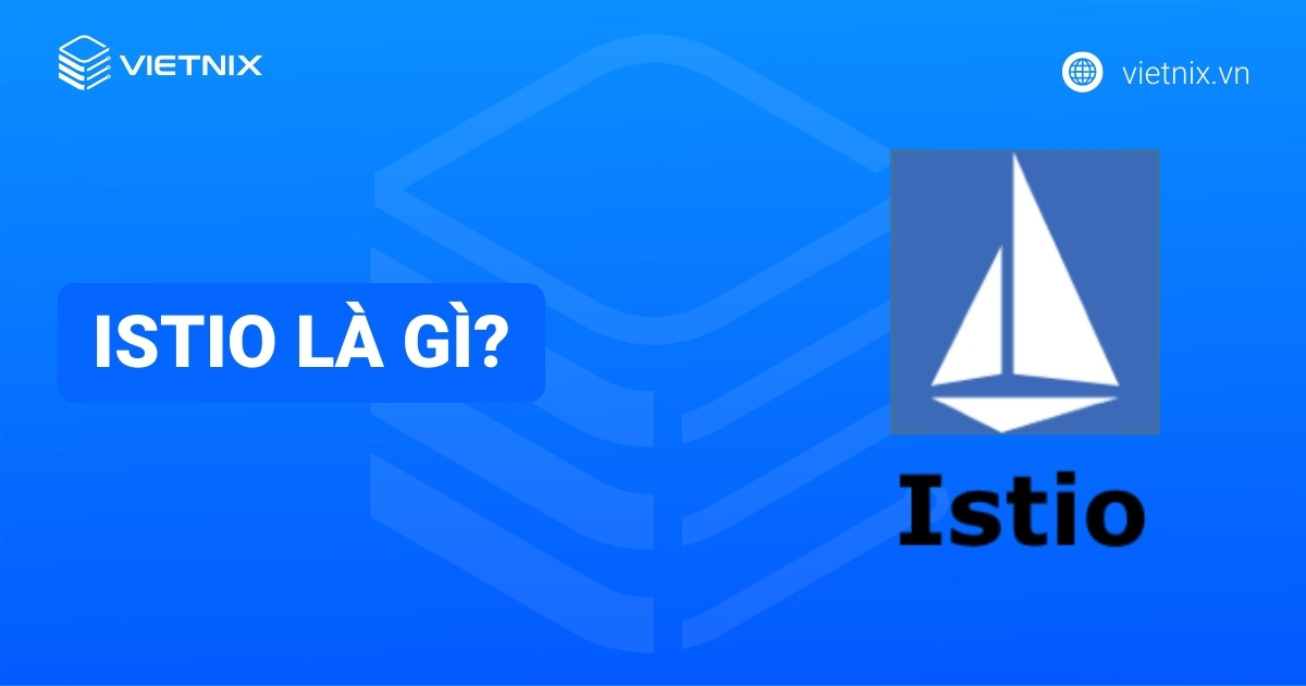 Istio là gì? Tổng quan về Istio Service Mesh