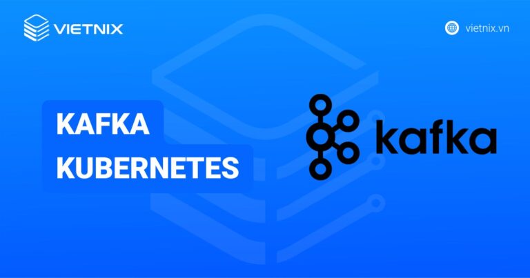 Kafka Kubernetes là gì? Đặc điểm và thành phần chính của Kafka Kubernetes