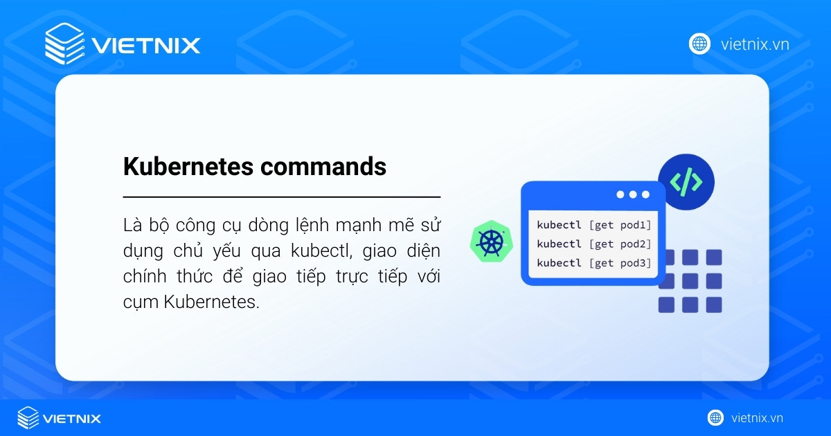 Kubernetes commands là bộ công cụ dòng lệnh mạnh mẽ sử dụng chủ yếu qua kubectl