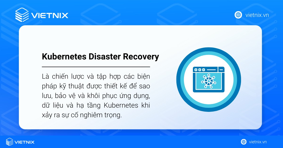 Kubernetes Disaster Recovery là gì? Tầm quan trọng và cách triển khai kế hoạch Disaster Recovery 18 Disaster Recovery (DR) cho Kubernetes là chiến lược và tập hợp các biện pháp kỹ thuật