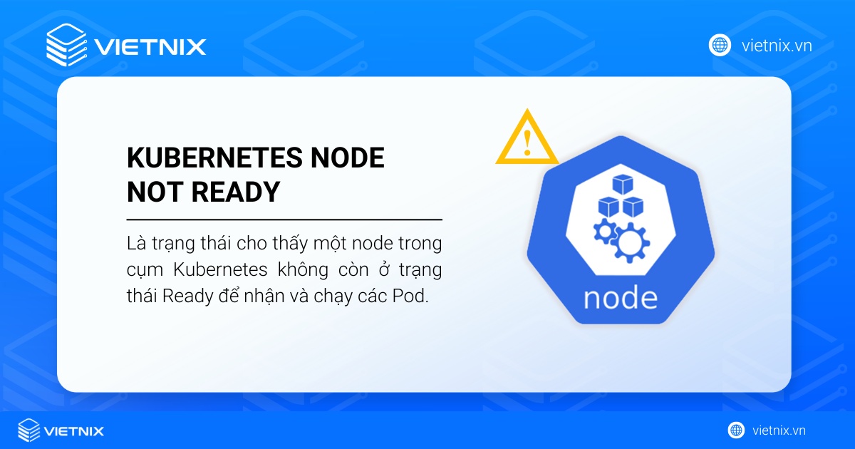 Lỗi Kubernetes Node Not Ready là trạng thái cho thấy một node trong cụm Kubernetes không còn ở trạng thái Ready