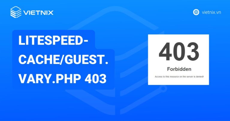 Cách khắc phục lỗi litespeed-cache/guest.vary.php 403 chi tiết