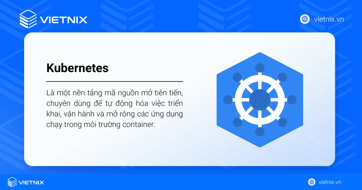 Kubernetes là nền tảng mã nguồn mở dùng để tự động hóa triển khai, vận hành và mở rộng ứng dụng container