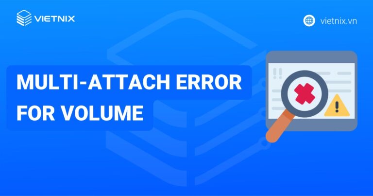 Multi-attach error for volume: Nguyên nhân và cách khắc phục hiệu quả
