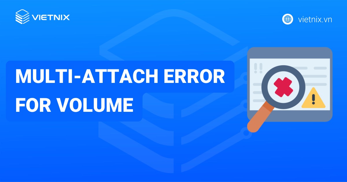 Multi-attach error for volume: Nguyên nhân và cách khắc phục hiệu quả