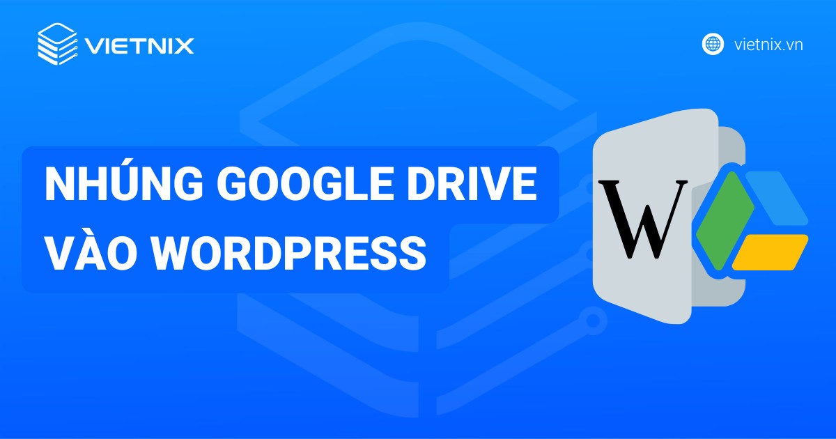 Hướng dẫn nhúng Google Drive vào WordPress để hiển thị tài liệu