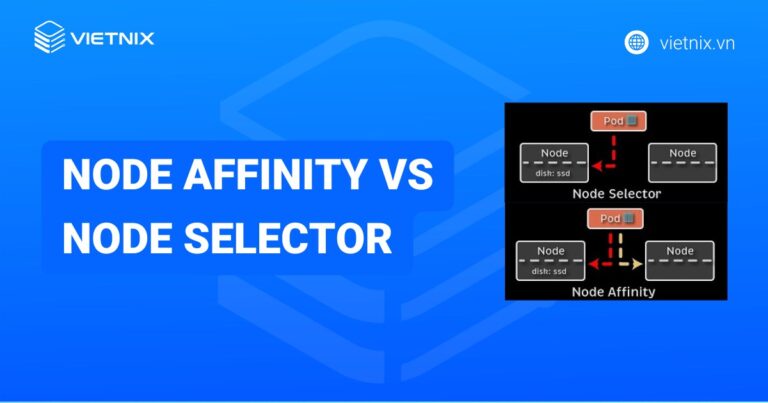 So sánh Node Affinity vs Node Selector trong Kubernetes chi tiết
