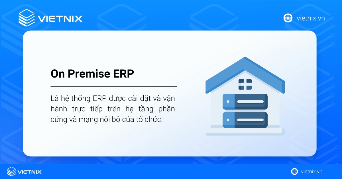 Điểm khác biệt giữa On Premise ERP vs Cloud ERP 34 On Premise ERP là hệ thống ERP được cài đặt và vận hành trực tiếp trên hạ tầng phần cứng và mạng nội bộ của tổ chức