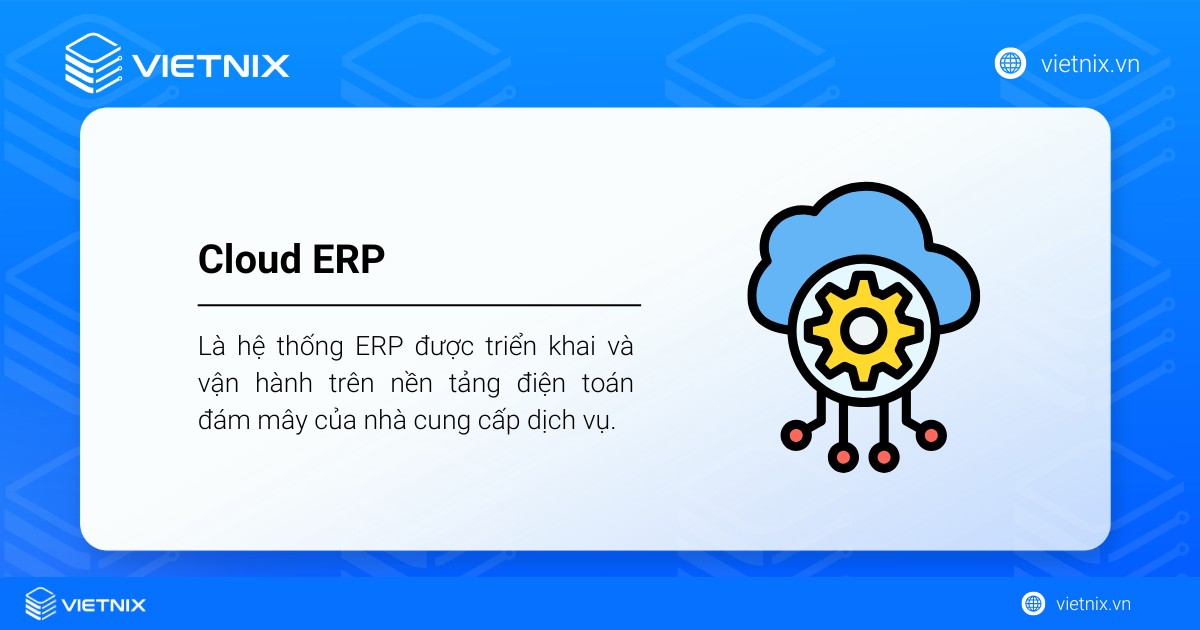 Điểm khác biệt giữa On Premise ERP vs Cloud ERP 45 Cloud ERP là hệ thống ERP được triển khai và vận hành trên nền tảng điện toán đám mây