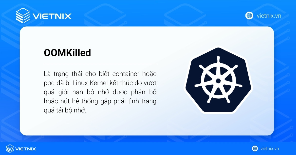 OOMKilled là trạng thái cho biết container hoặc pod đã bị Linux Kernel kết thúc do vượt quá giới hạn bộ nhớ
