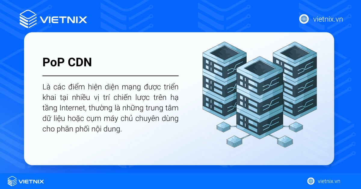 PoP CDN là các điểm hiện diện mạng được đặt tại nhiều vị trí chiến lược để phân phối nội dung trên Internet