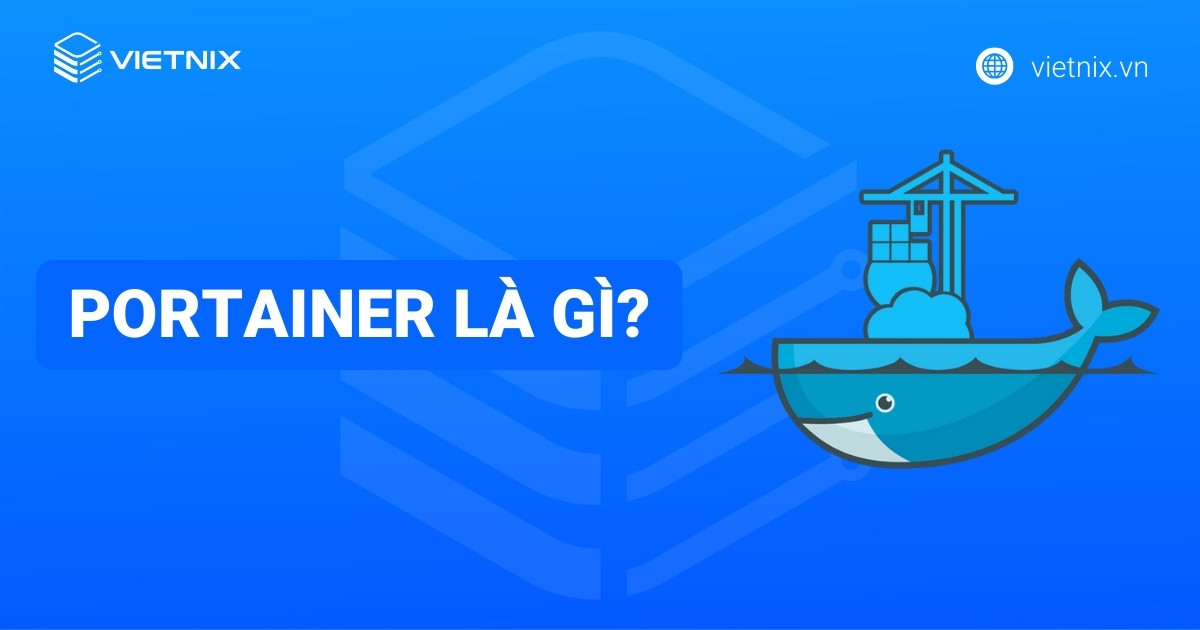 Portainer là gì? Quản lý Docker trực quan và hiệu quả với Portainer