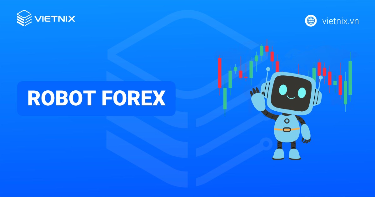 Robot Forex là gì? Hướng dẫn cài đặt Robot Forex trên MT4/MT5 chi tiết