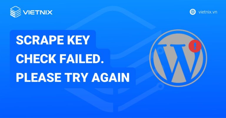 Hướng dẫn khắc phục lỗi Scrape key check failed. Please try again chi tiết