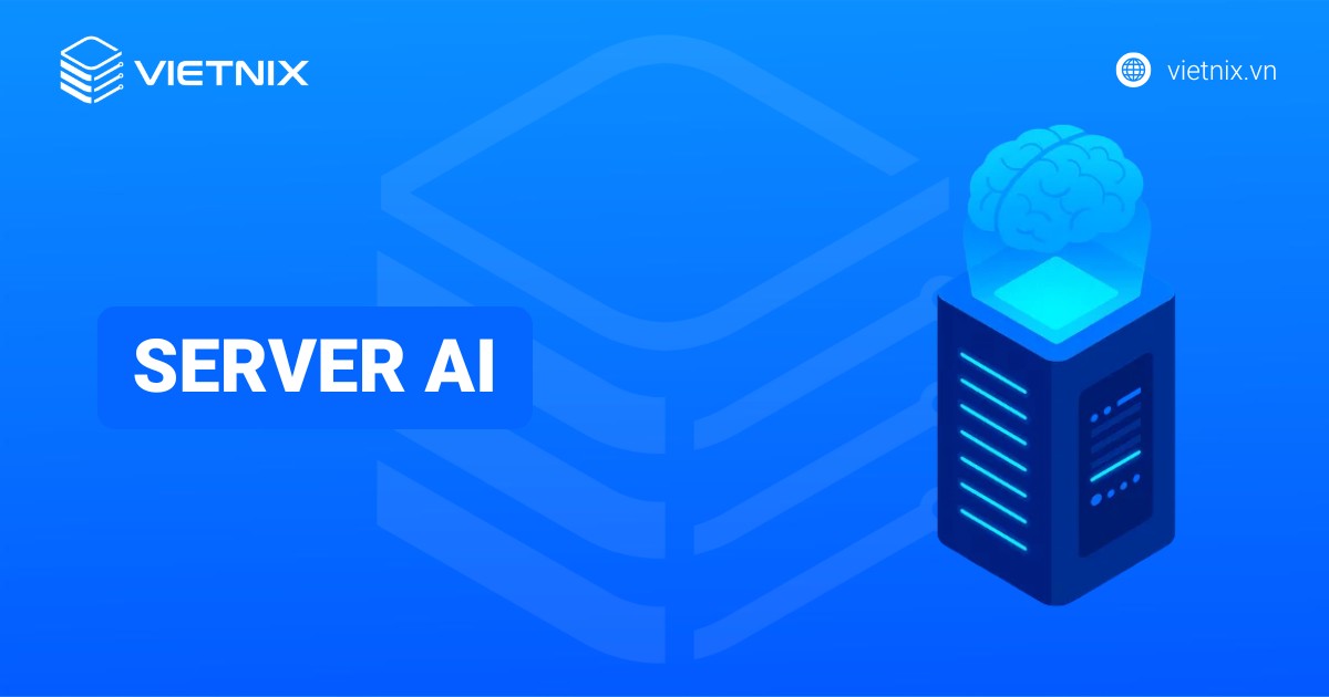 Server AI là gì? Đặc điểm, lợi ích và tầm quan trọng của server AI