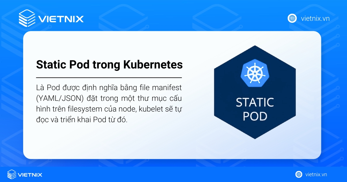 Là Pod được khai báo bằng file manifest trên node và do kubelet trực tiếp triển khai, không qua scheduler hay control plane