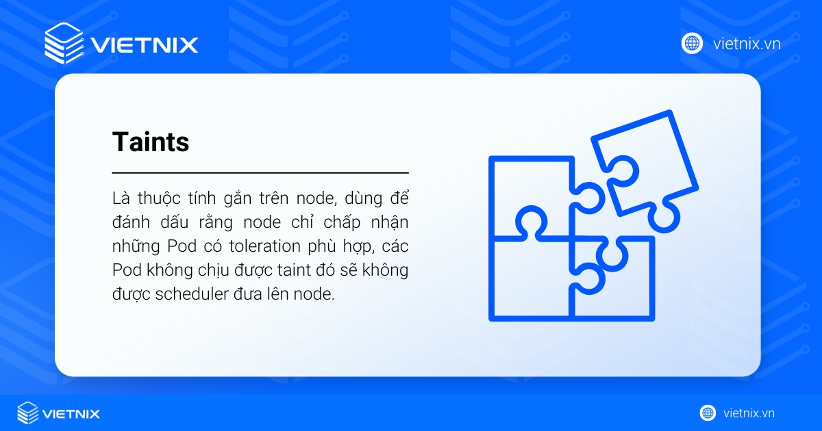 Taints là thuộc tính gắn trên node, chỉ cho phép Pod có toleration phù hợp được scheduler đặt lên node