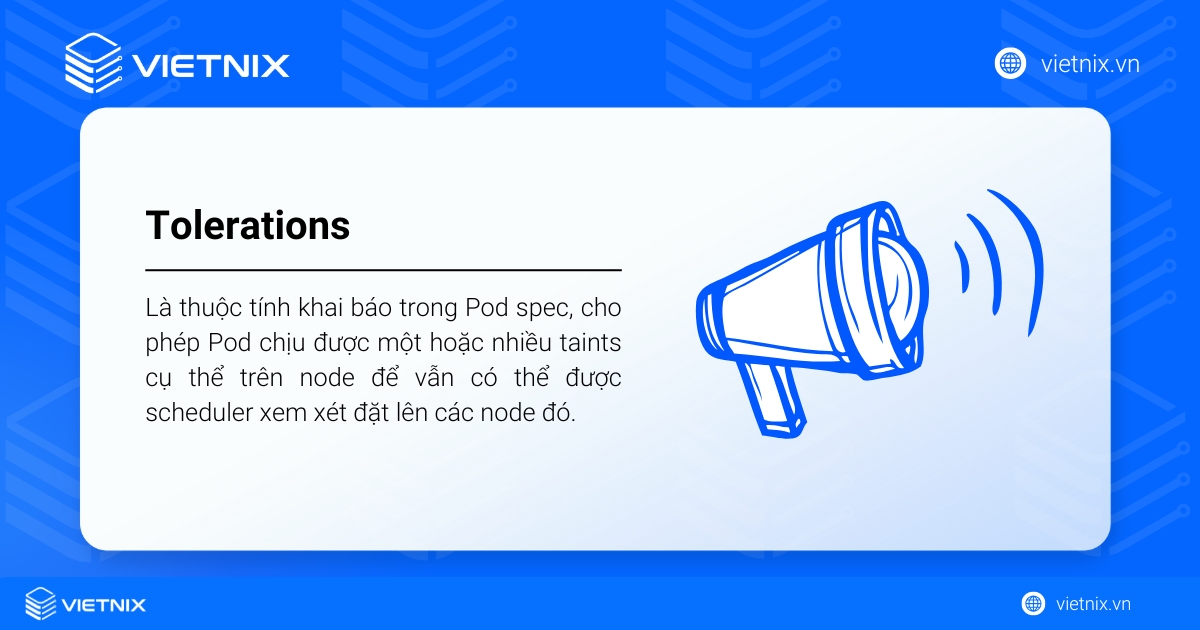 Tolerations là thuộc tính trong Pod spec, cho phép Pod được scheduler đặt lên node có taints tương ứng