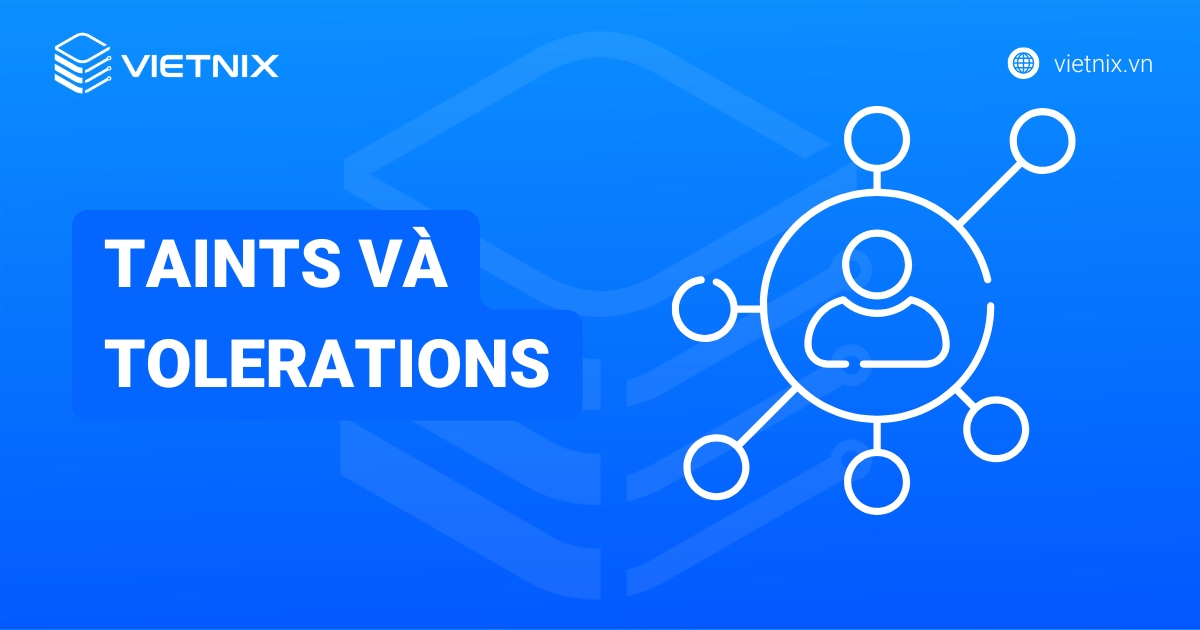 Tổng quan về Taints và Tolerations trong Kubernetes