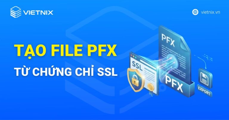 Hướng dẫn tạo file PFX từ chứng chỉ SSL chi tiết
