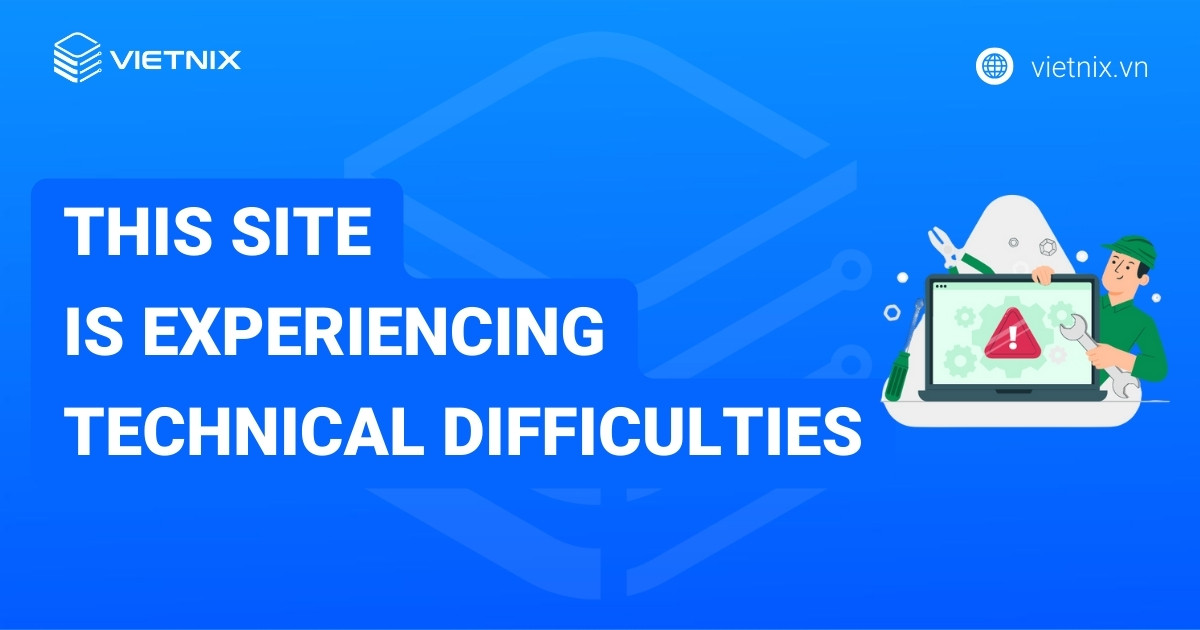 Cách khắc phục lỗi "This site is experiencing technical difficulties" hiệu quả