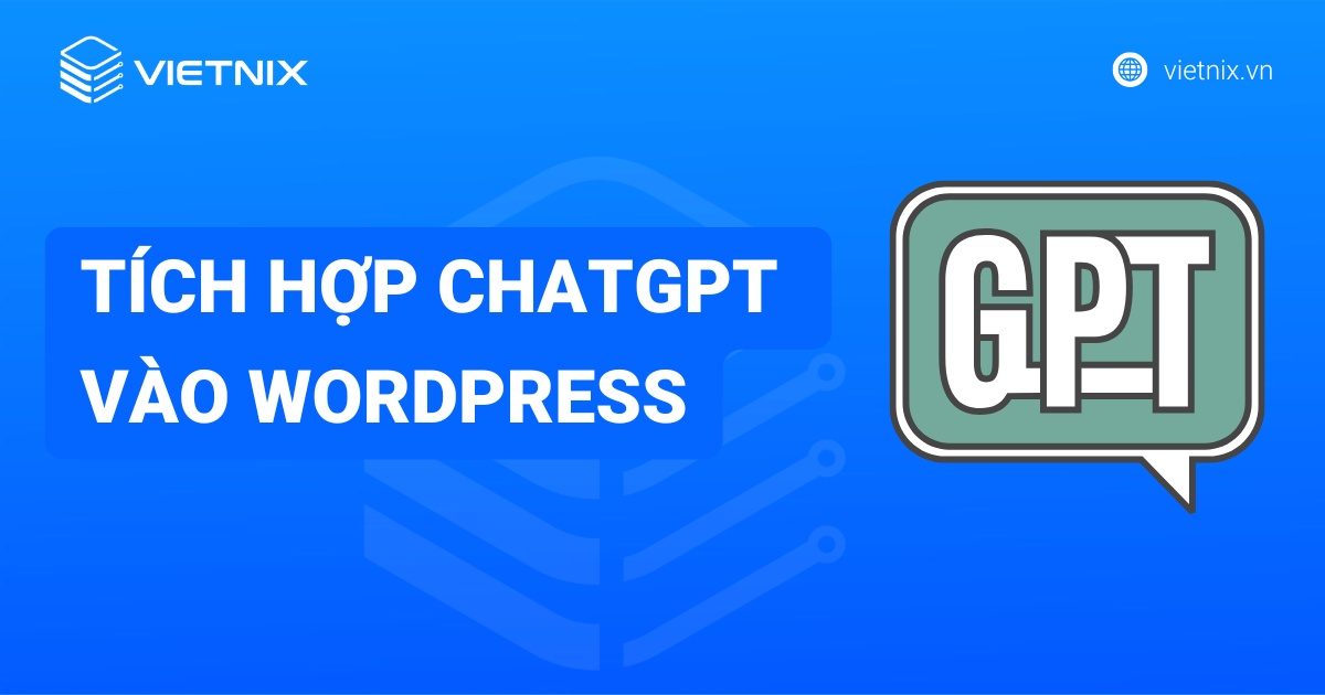 Hướng dẫn tích hợp ChatGPT vào WordPress một cách chi tiết