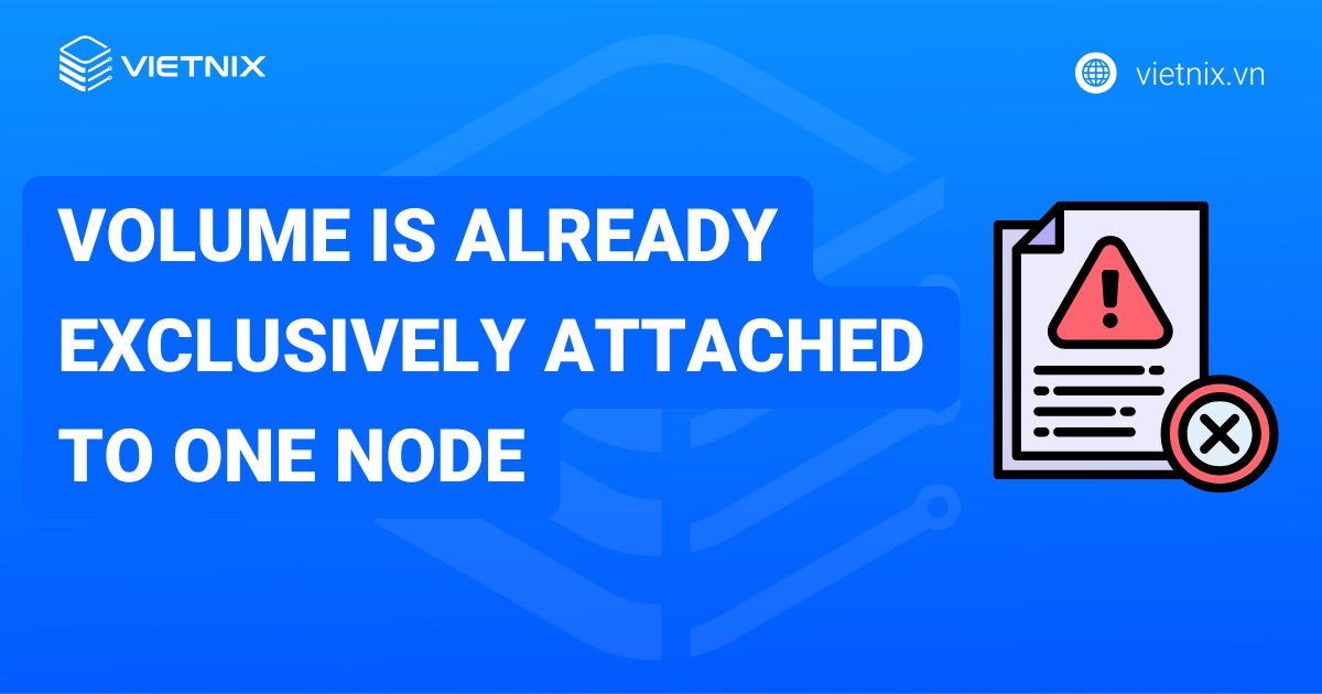 Khắc phục lỗi Volume is already exclusively attached to one node hiệu quả