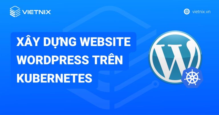 2 cách xây dựng website WordPress trên Kubernetes bằng YAML và Helm Chart