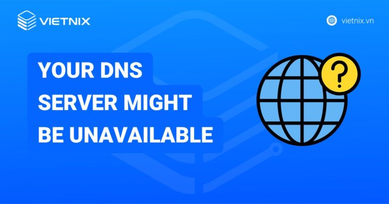 Hướng dẫn cách khắc phục lỗi Your dns server might be unavailable