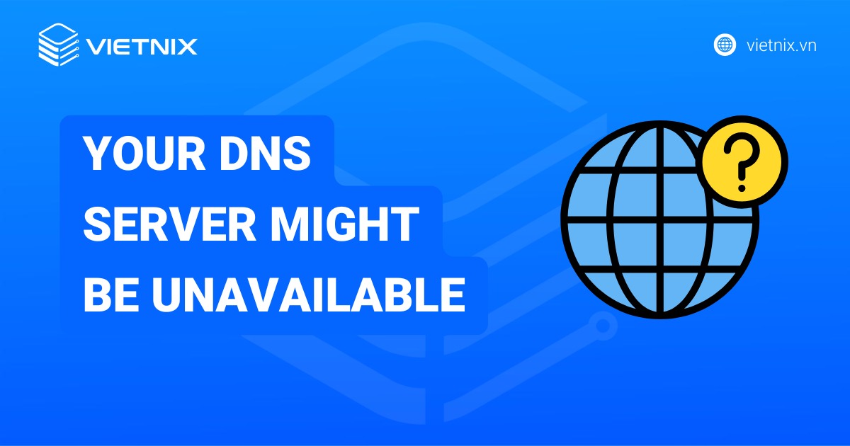 Hướng dẫn cách khắc phục lỗi Your dns server might be unavailable
