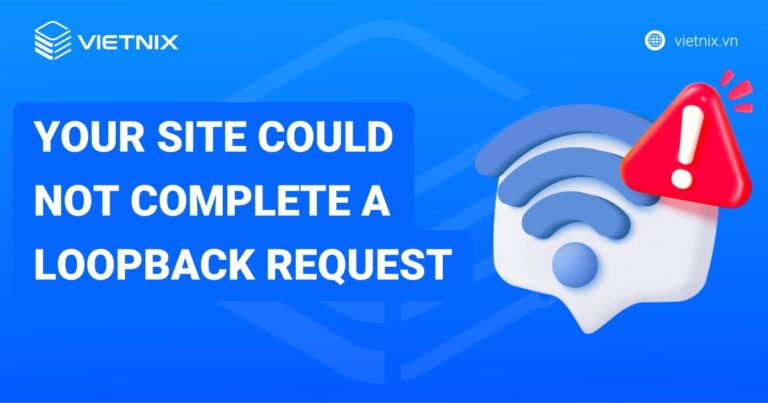Hướng dẫn cách sửa lỗi Your site could not complete a loopback request chi tiết