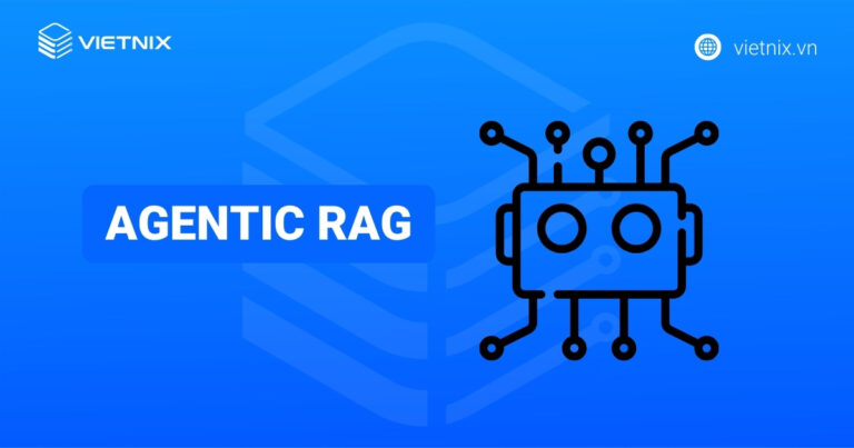 Agentic RAG là gì? Cách thức hoạt động của Agentic RAG