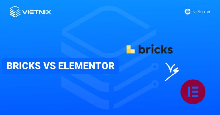 So sánh chi tiết Bricks vs Elementor: Đâu là sự lựa chọn phù hợp