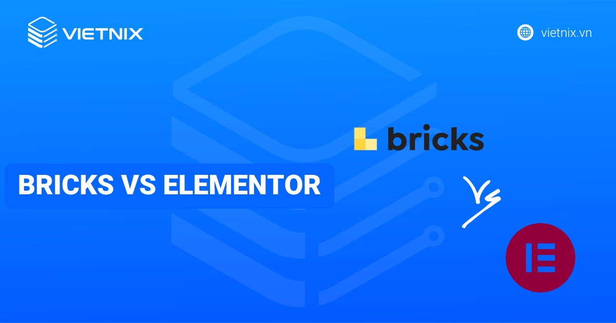 So sánh chi tiết Bricks vs Elementor: Đâu là sự lựa chọn phù hợp
