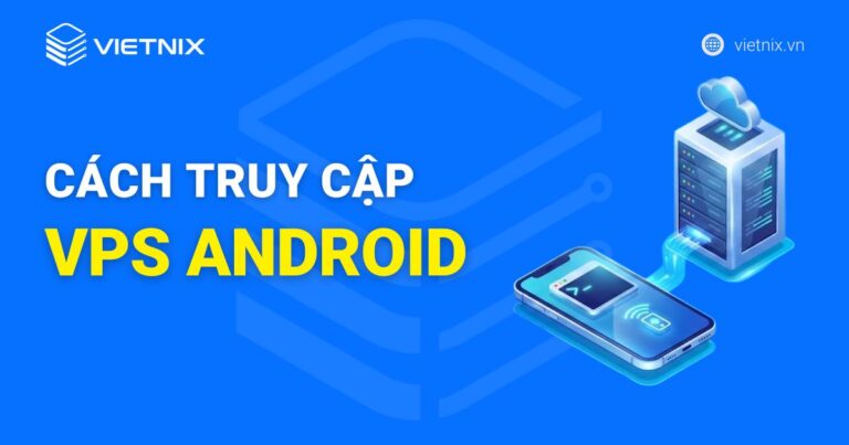 3 cách truy cập VPS Android bằng thiết bị di động dễ dàng