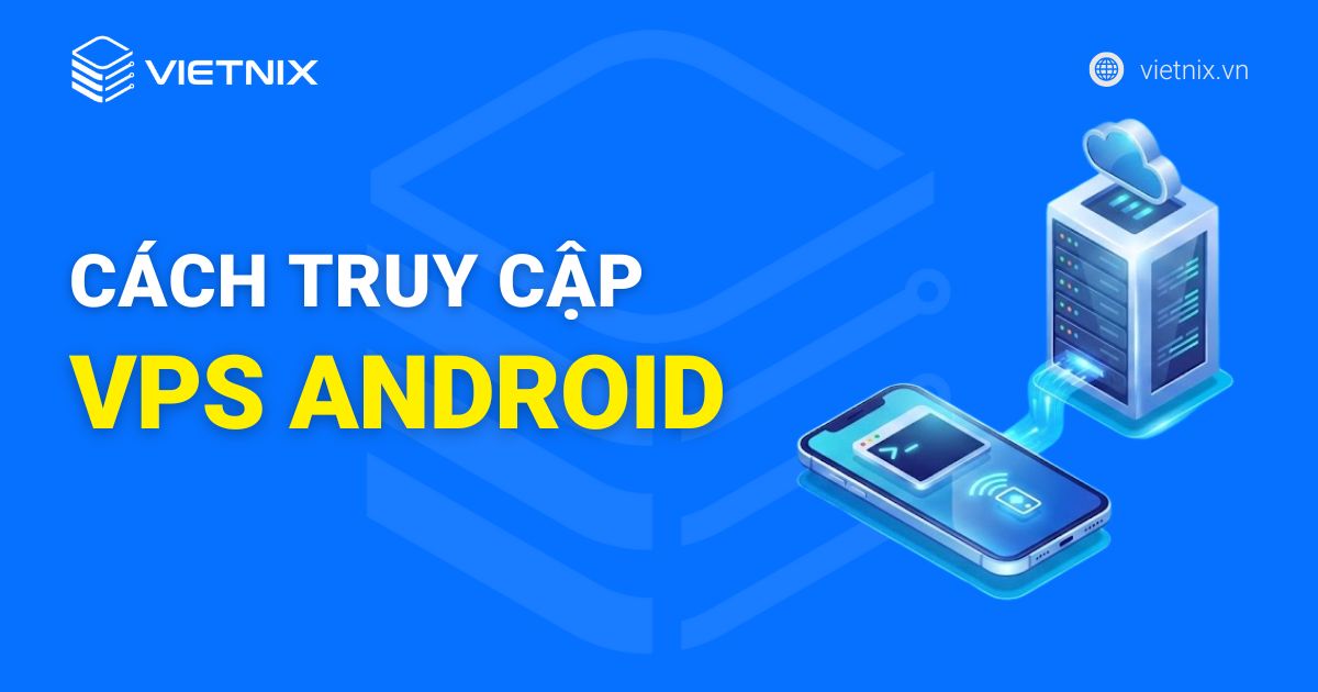 3 cách truy cập VPS Android bằng thiết bị di động dễ dàng