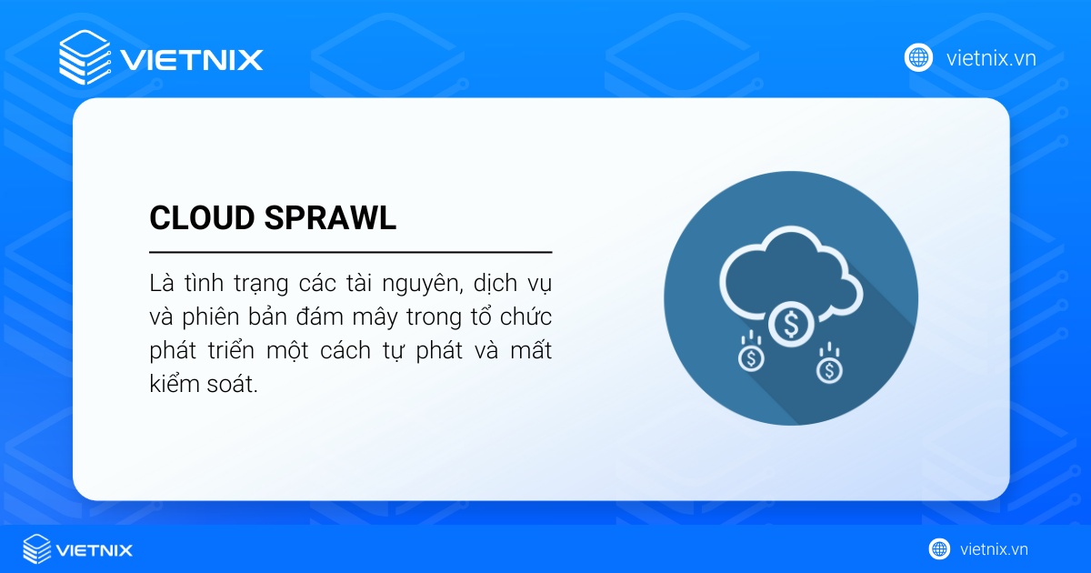 Cloud sprawl là tình trạng các tài nguyên, dịch vụ và phiên bản đám mây trong tổ chức phát triển một cách tự phát và mất kiểm soát.