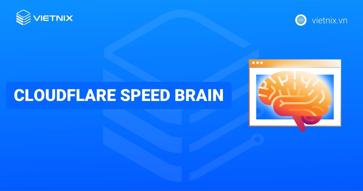 Cloudflare Speed Brain là gì? Cách thức hoạt động và lợi ích của Speed Brain