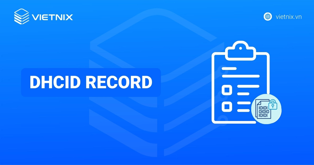 DHCID record là gì? Hướng dẫn kiểm tra và tra cứu DHCID record chi tiết
