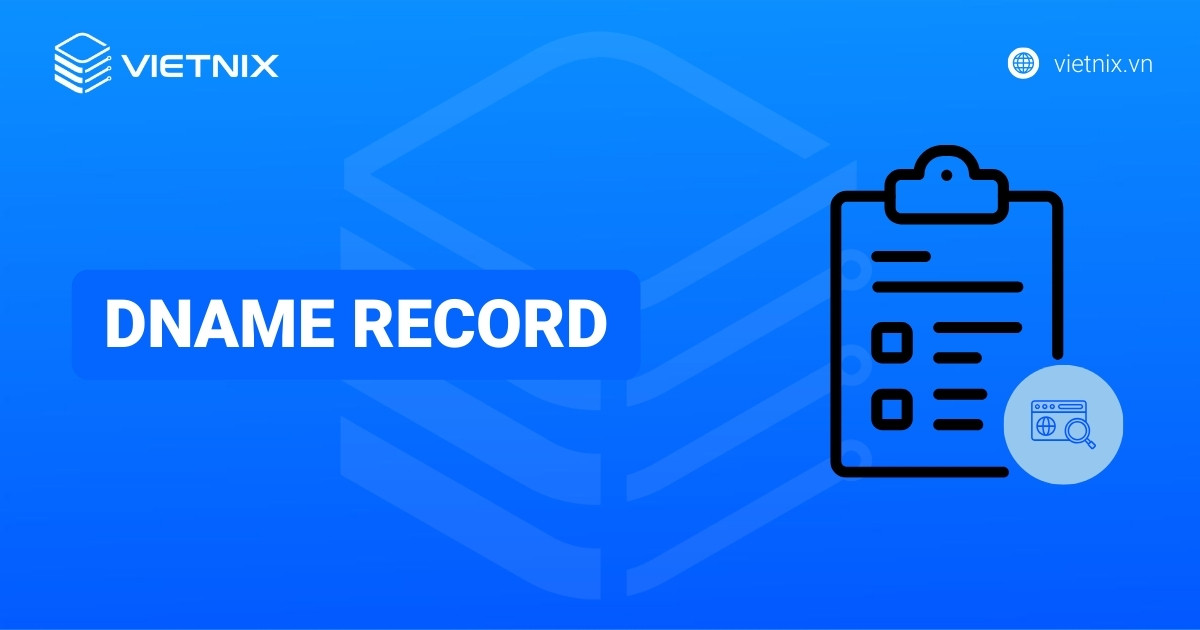 DNAME record là gì? Hướng dẫn tạo DNAME record trên hệ thống DNS chi tiết