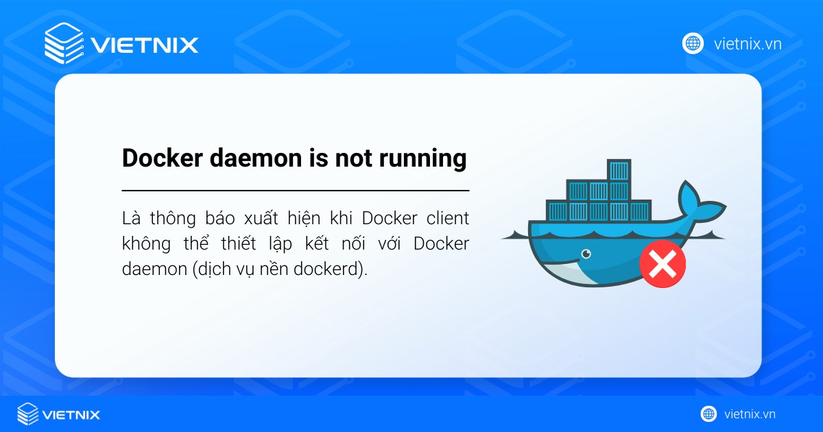 Lỗi Docker daemon is not running là thông báo là thông báo xuất hiện khi Docker client không thể thiết lập kết nối 